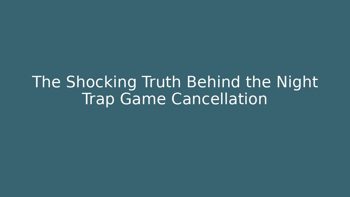 The Shocking Truth Behind the Night Trap Game Cancellation - Critter Realm