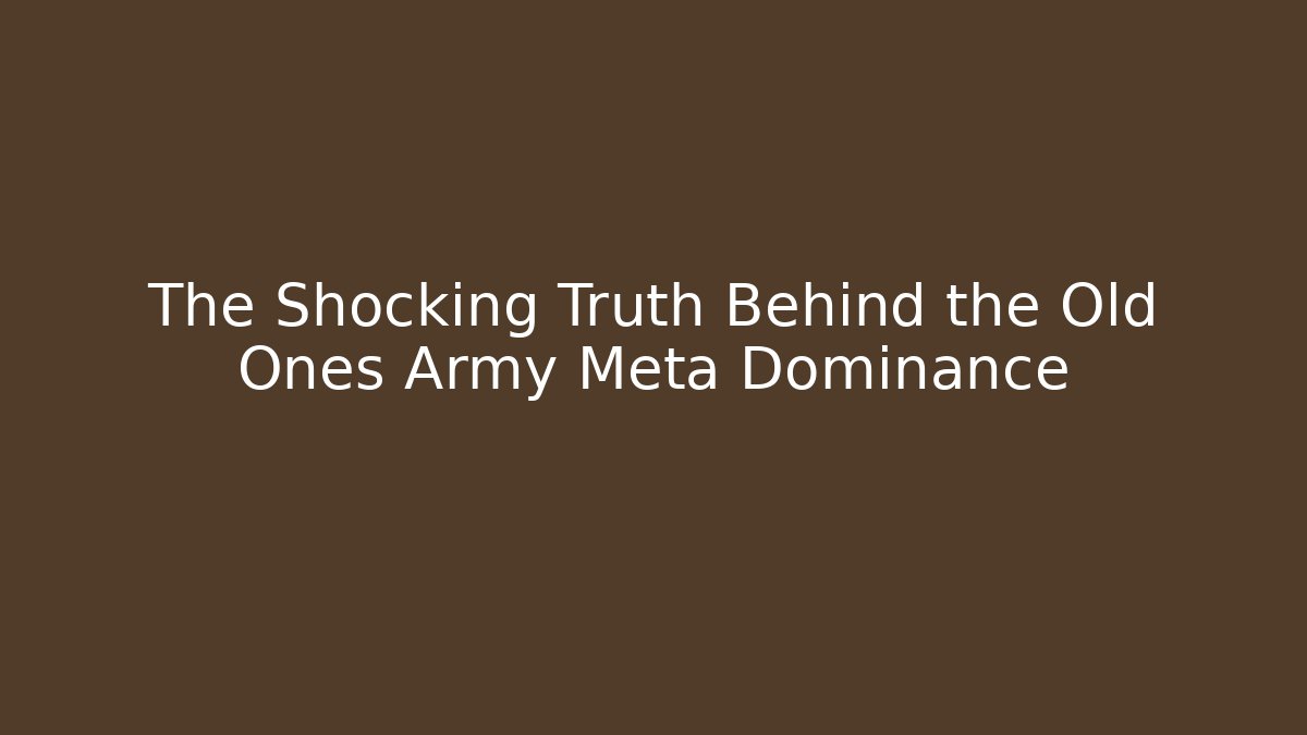 The Shocking Truth Behind the Old Ones Army Meta Dominance