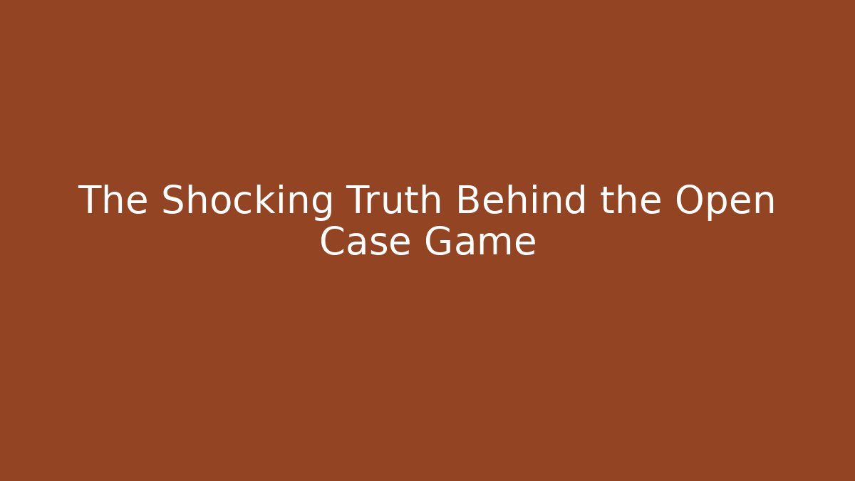 The Shocking Truth Behind the Open Case Game