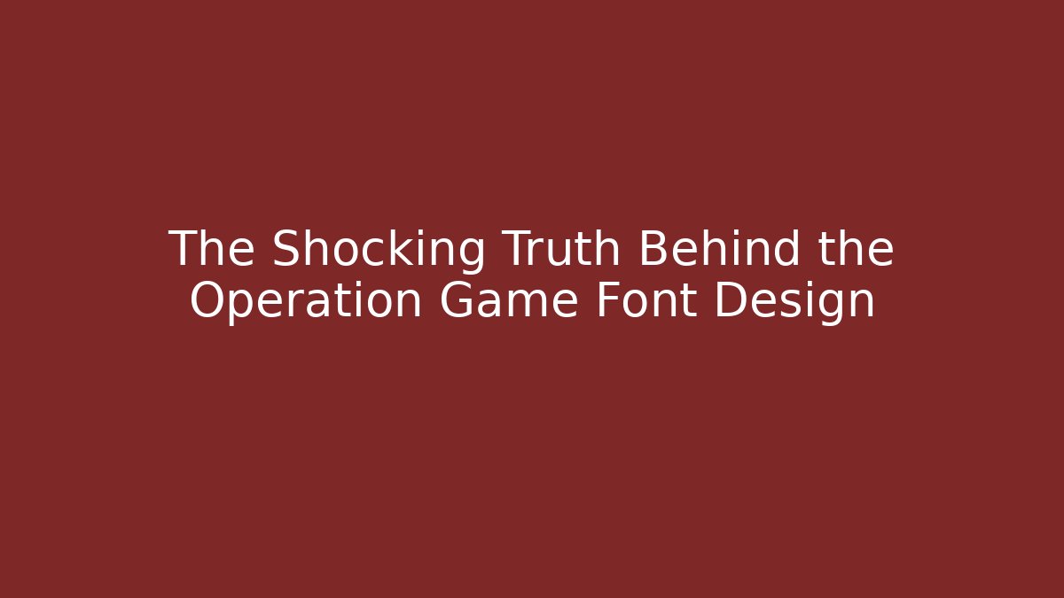 The Shocking Truth Behind the Operation Game Font Design