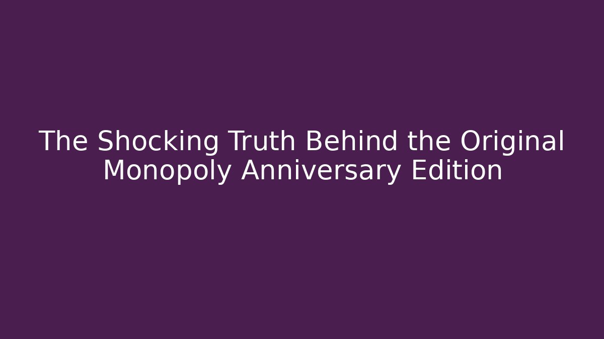 The Shocking Truth Behind the Original Monopoly Anniversary Edition - Critter Realm