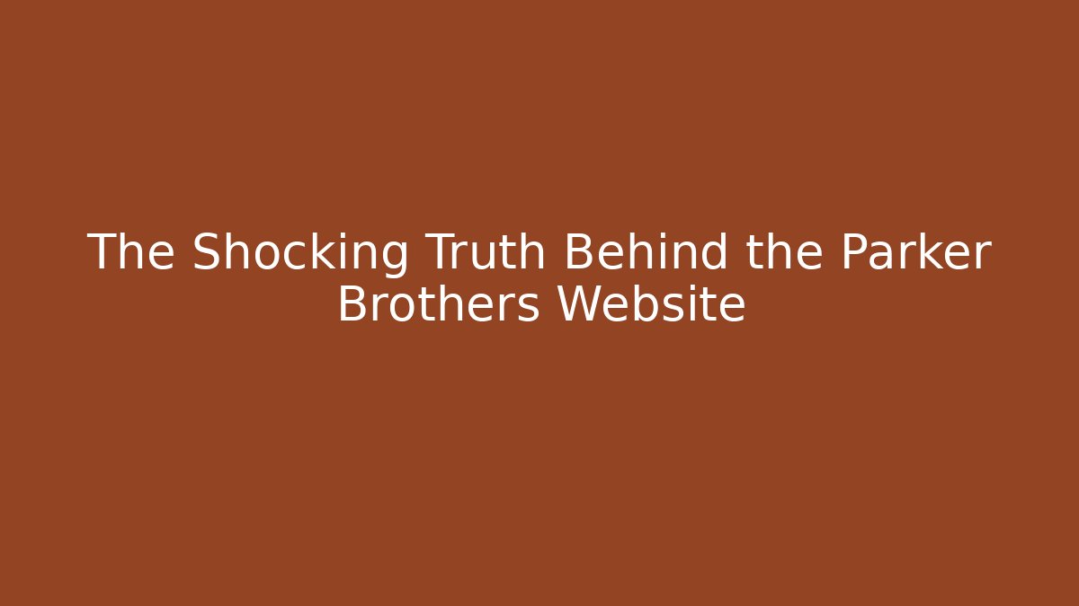 The Shocking Truth Behind the Parker Brothers Website