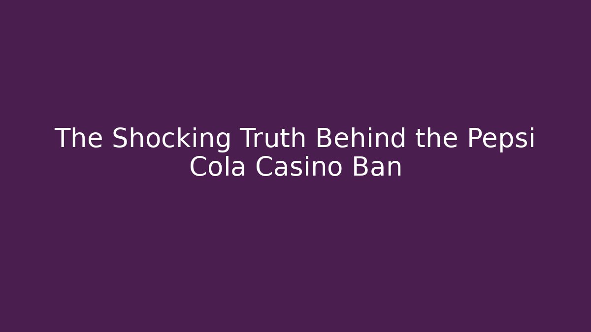 The Shocking Truth Behind the Pepsi Cola Casino Ban - Critter Realm