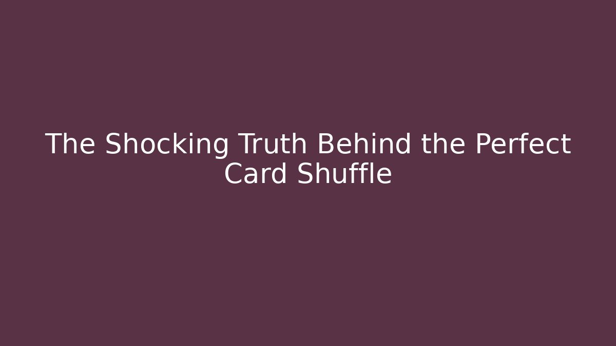 The Shocking Truth Behind the Perfect Card Shuffle