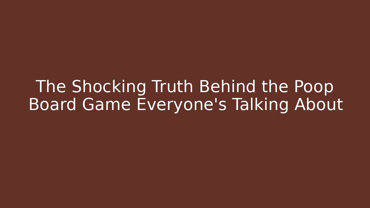 The Shocking Truth Behind the Poop Board Game Everyone’s Talking About