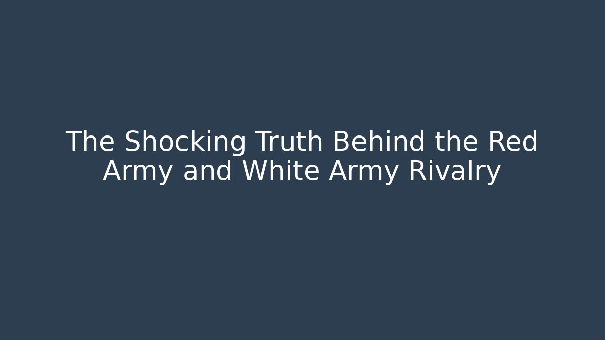 The Shocking Truth Behind the Red Army and White Army Rivalry