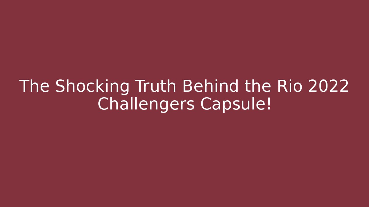The Shocking Truth Behind the Rio 2022 Challengers Capsule!