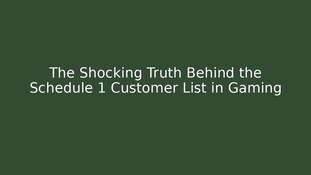 The Shocking Truth Behind the Schedule 1 Customer List in Gaming
