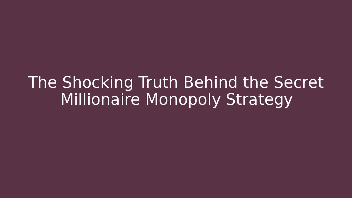 The Shocking Truth Behind the Secret Millionaire Monopoly Strategy
