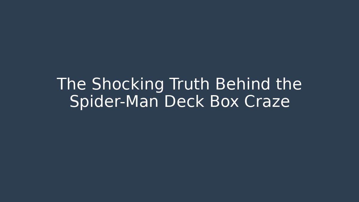 The Shocking Truth Behind the Spider-Man Deck Box Craze