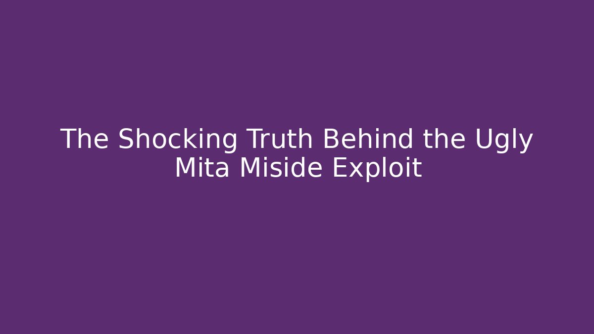 The Shocking Truth Behind the Ugly Mita Miside Exploit - Critter Realm