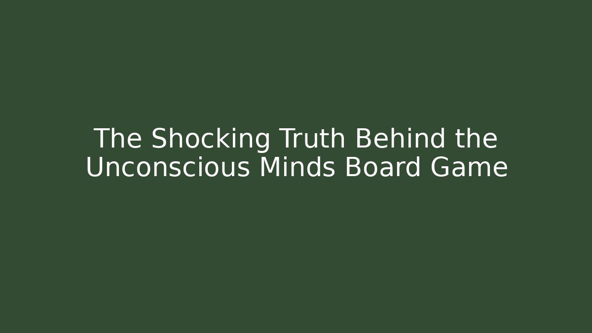 The Shocking Truth Behind the Unconscious Minds Board Game