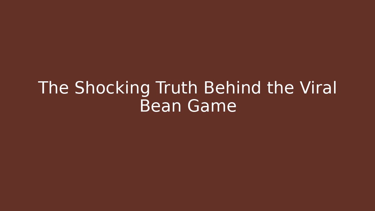 The Shocking Truth Behind the Viral Bean Game
