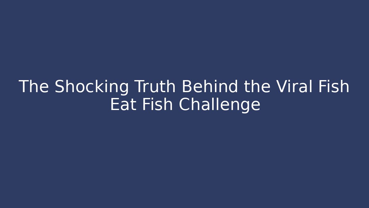 The Shocking Truth Behind the Viral Fish Eat Fish Challenge