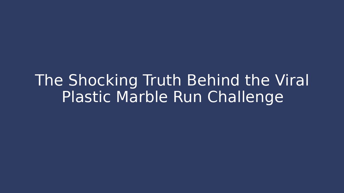 The Shocking Truth Behind the Viral Plastic Marble Run Challenge