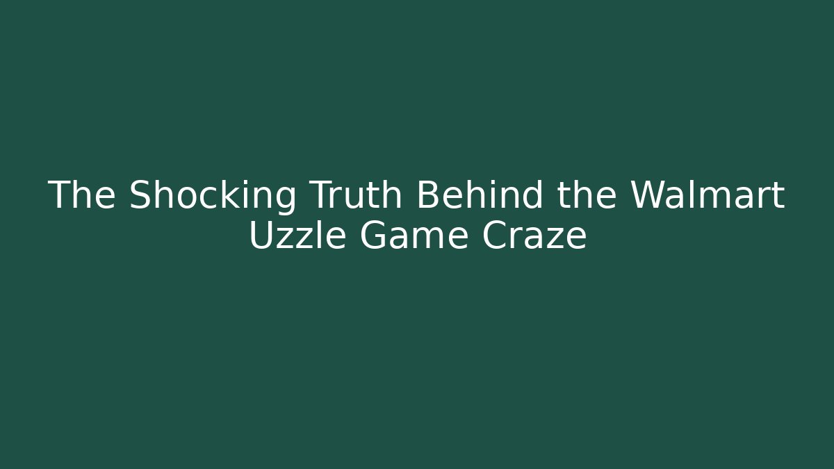 The Shocking Truth Behind the Walmart Uzzle Game Craze