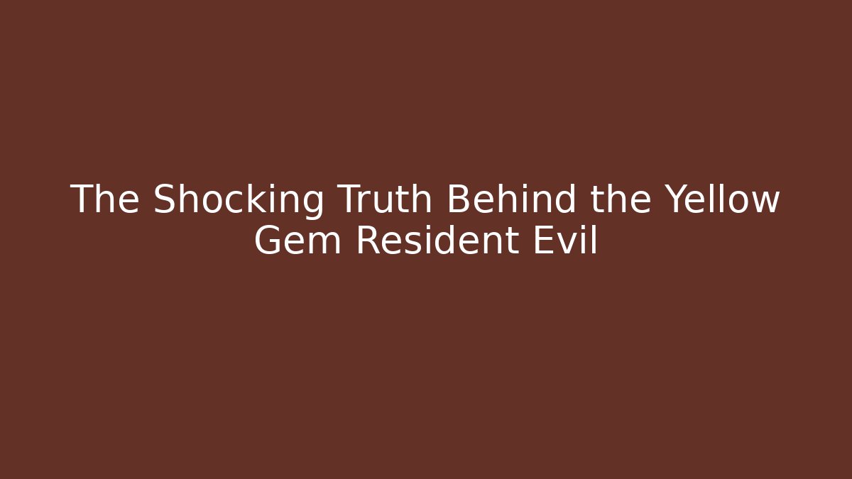 The Shocking Truth Behind the Yellow Gem Resident Evil