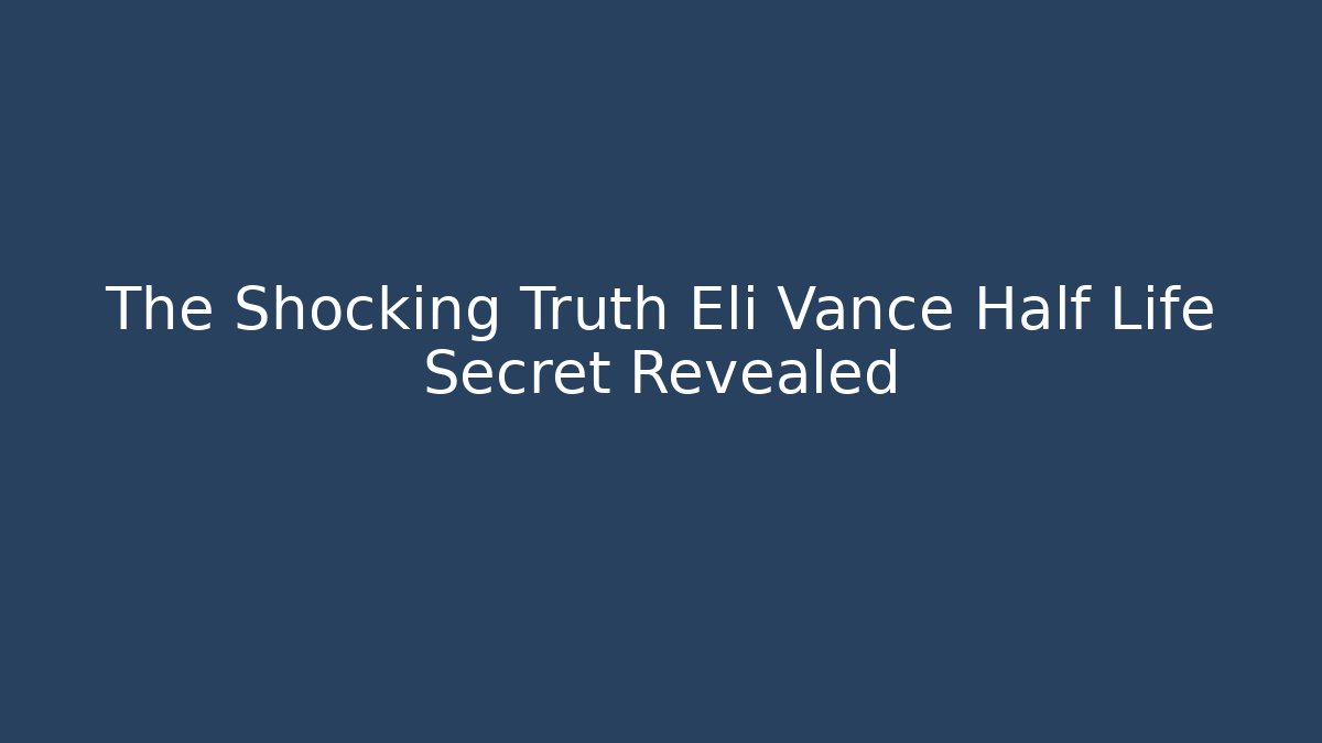 The Shocking Truth Eli Vance Half Life Secret Revealed