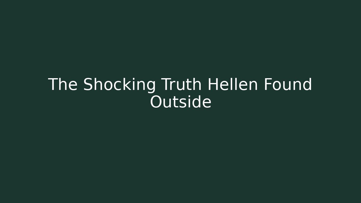 The Shocking Truth Hellen Found Outside