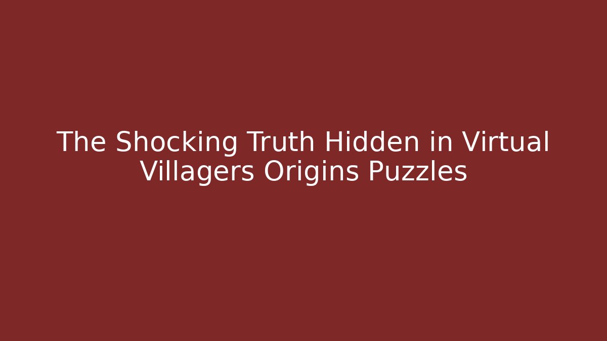 The Shocking Truth Hidden in Virtual Villagers Origins Puzzles