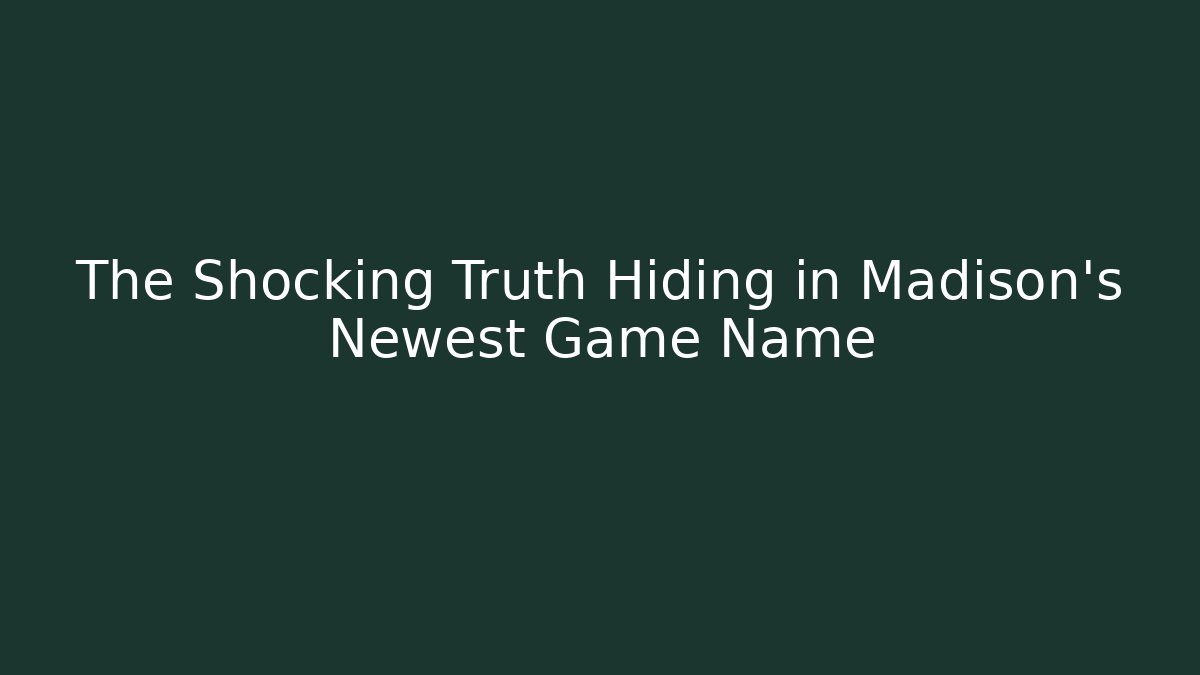 The Shocking Truth Hiding in Madison's Newest Game Name
