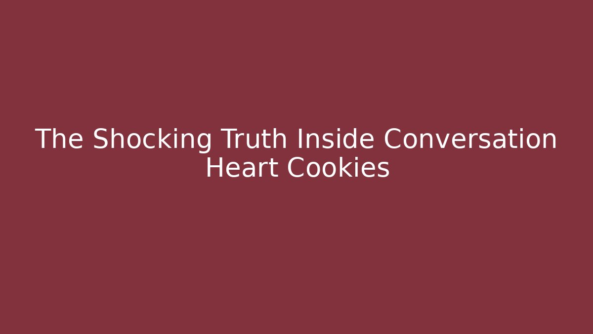 The Shocking Truth Inside Conversation Heart Cookies