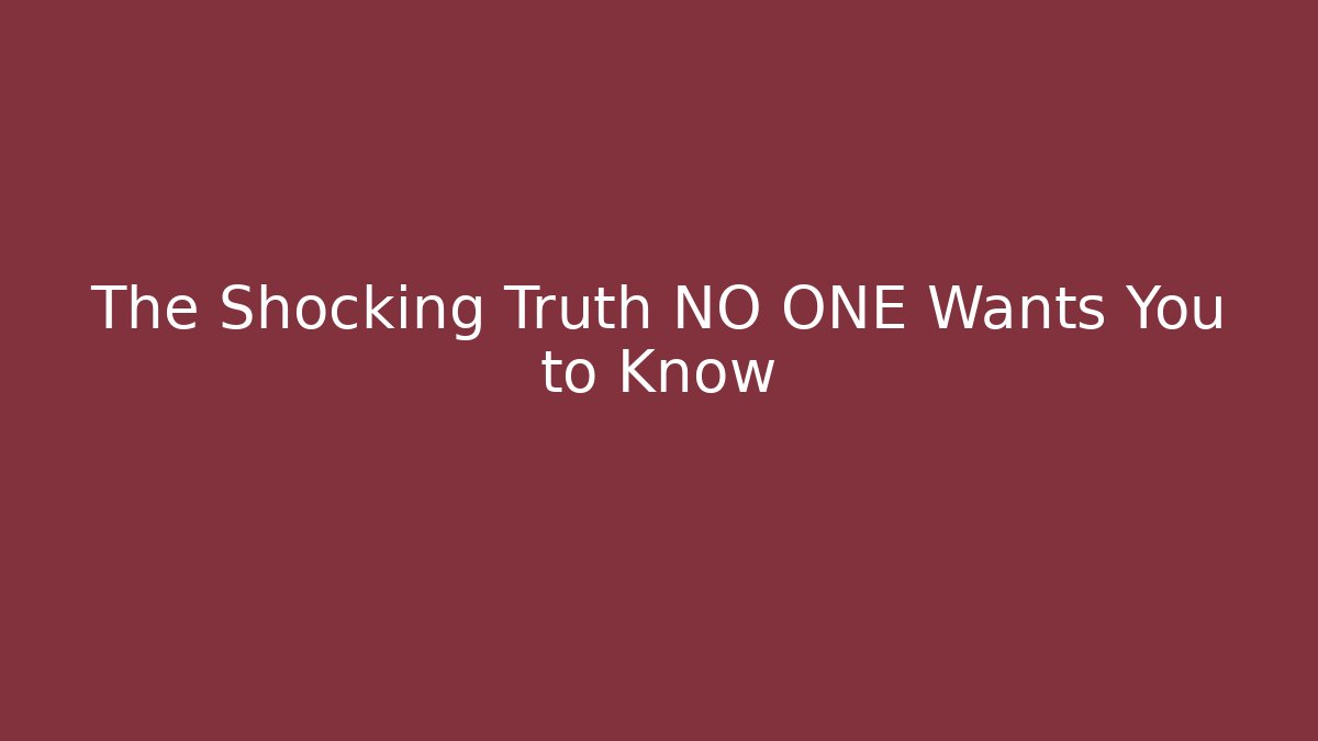 The Shocking Truth NO ONE Wants You to Know