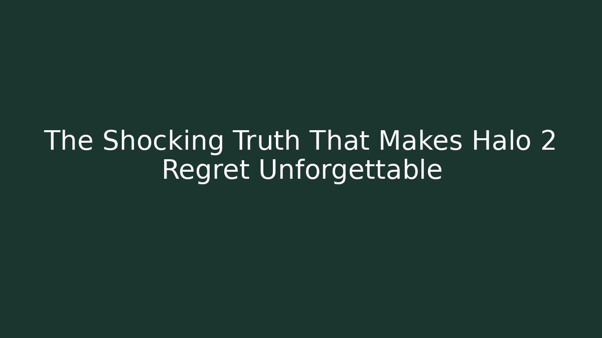 The Shocking Truth That Makes Halo 2 Regret Unforgettable