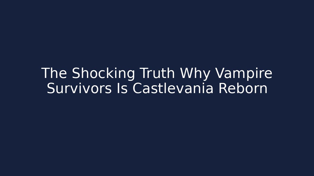 The Shocking Truth Why Vampire Survivors Is Castlevania Reborn