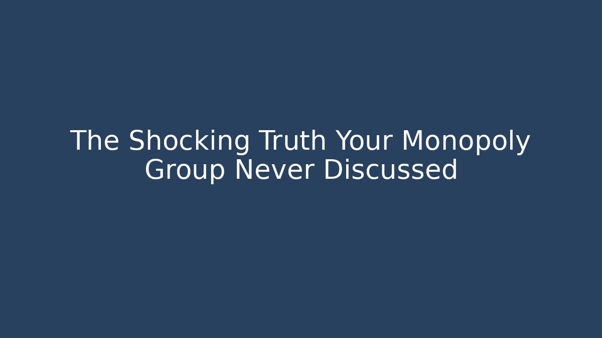 The Shocking Truth Your Monopoly Group Never Discussed