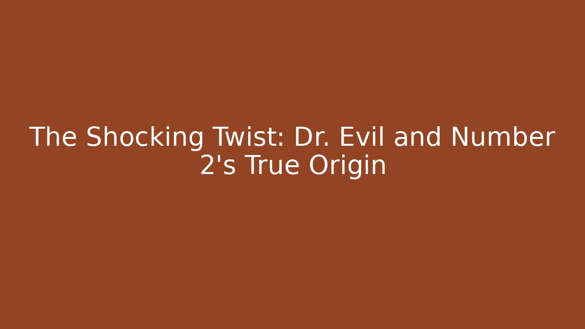 The Shocking Twist: Dr. Evil and Number 2's True Origin