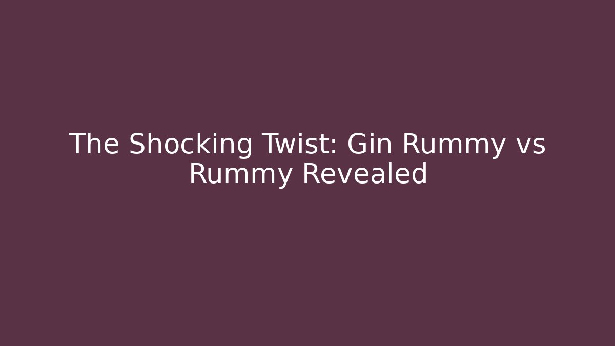The Shocking Twist: Gin Rummy vs Rummy Revealed