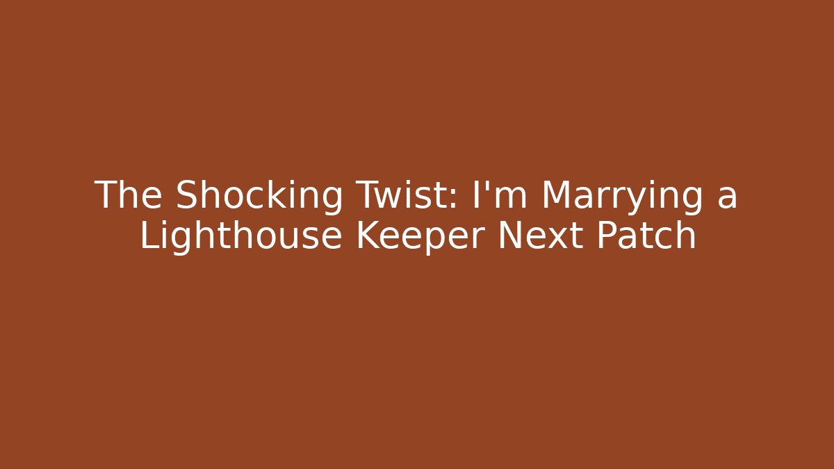 The Shocking Twist: I'm Marrying a Lighthouse Keeper Next Patch - Critter Realm