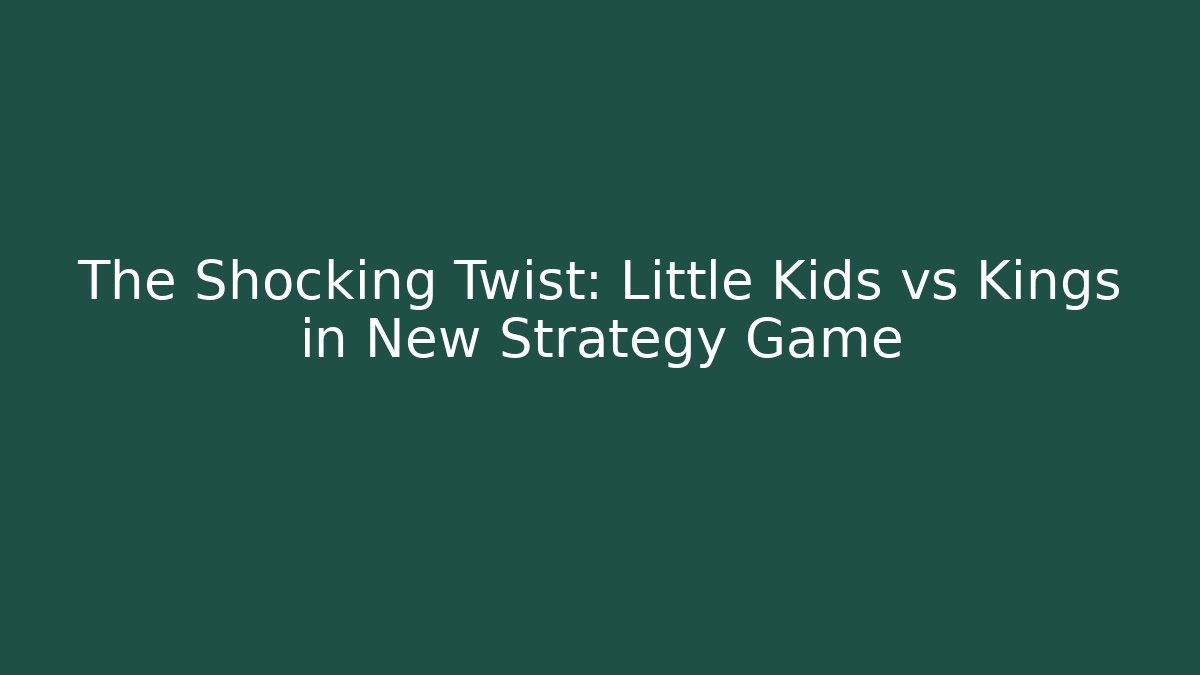The Shocking Twist: Little Kids vs Kings in New Strategy Game
