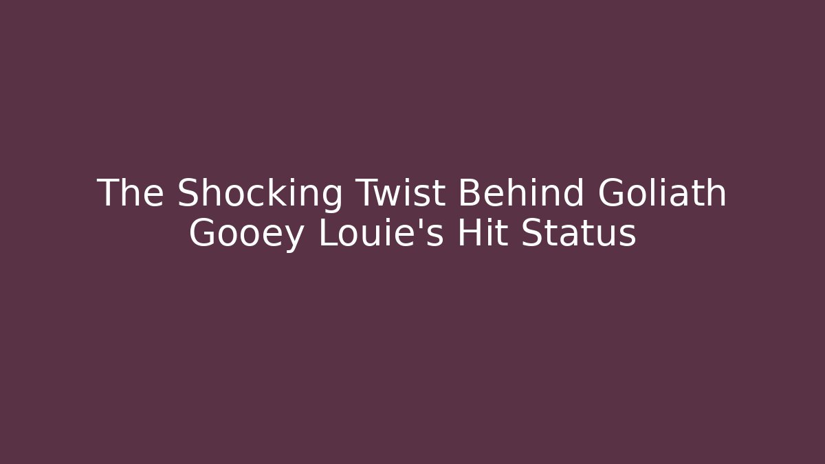 The Shocking Twist Behind Goliath Gooey Louie's Hit Status