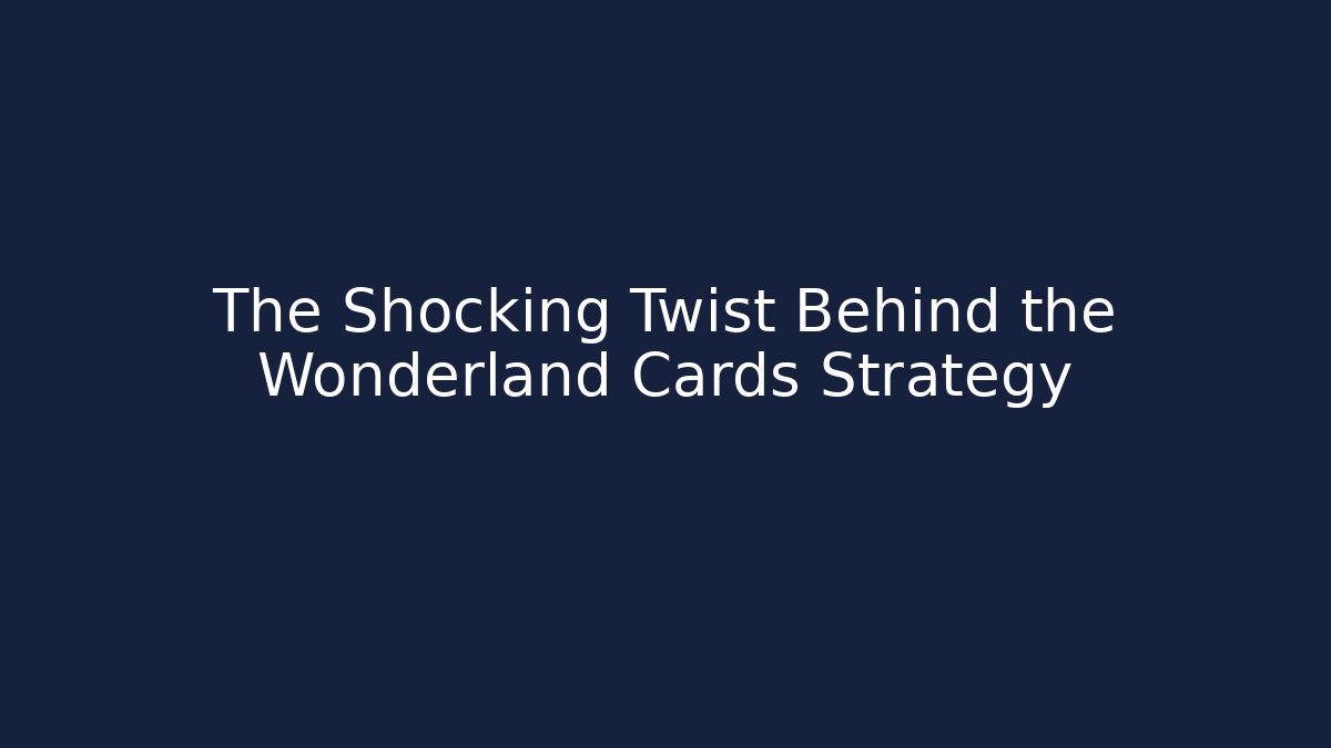 The Shocking Twist Behind the Wonderland Cards Strategy