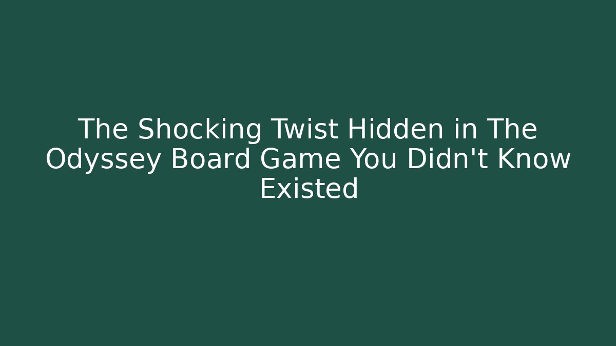 The Shocking Twist Hidden in The Odyssey Board Game You Didn’t Know Existed