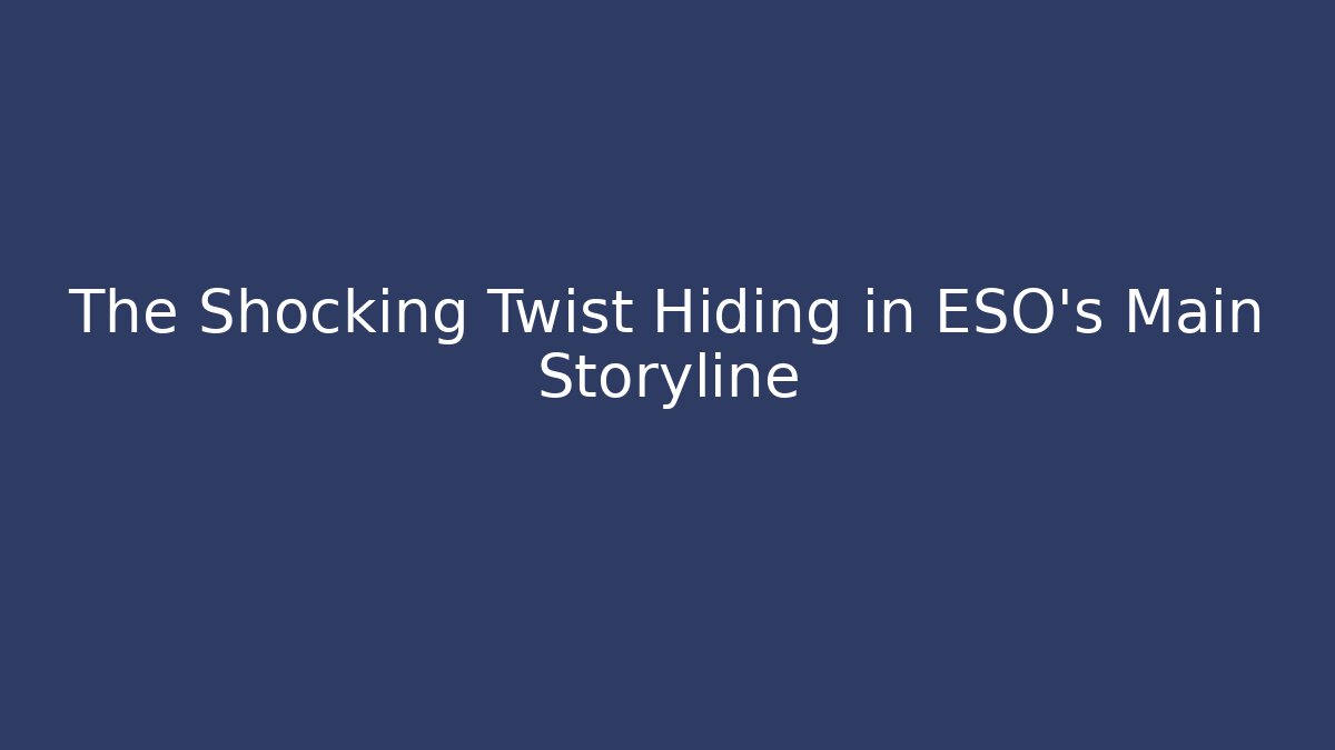 The Shocking Twist Hiding in ESO's Main Storyline
