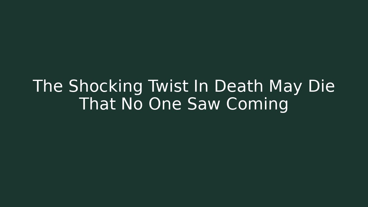 The Shocking Twist In Death May Die That No One Saw Coming
