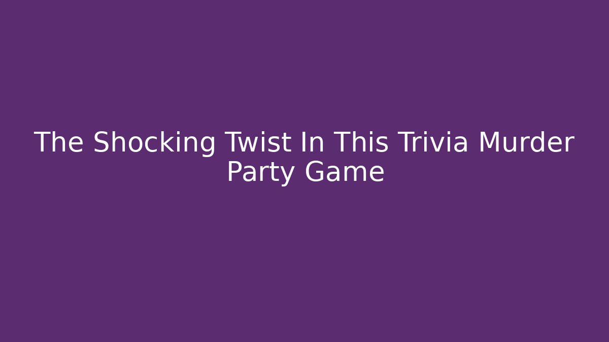 The Shocking Twist In This Trivia Murder Party Game