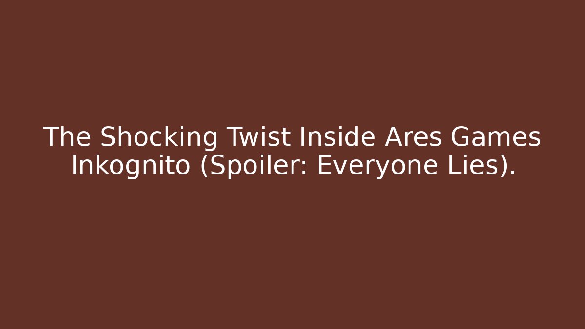 The Shocking Twist Inside Ares Games Inkognito (Spoiler: Everyone Lies).