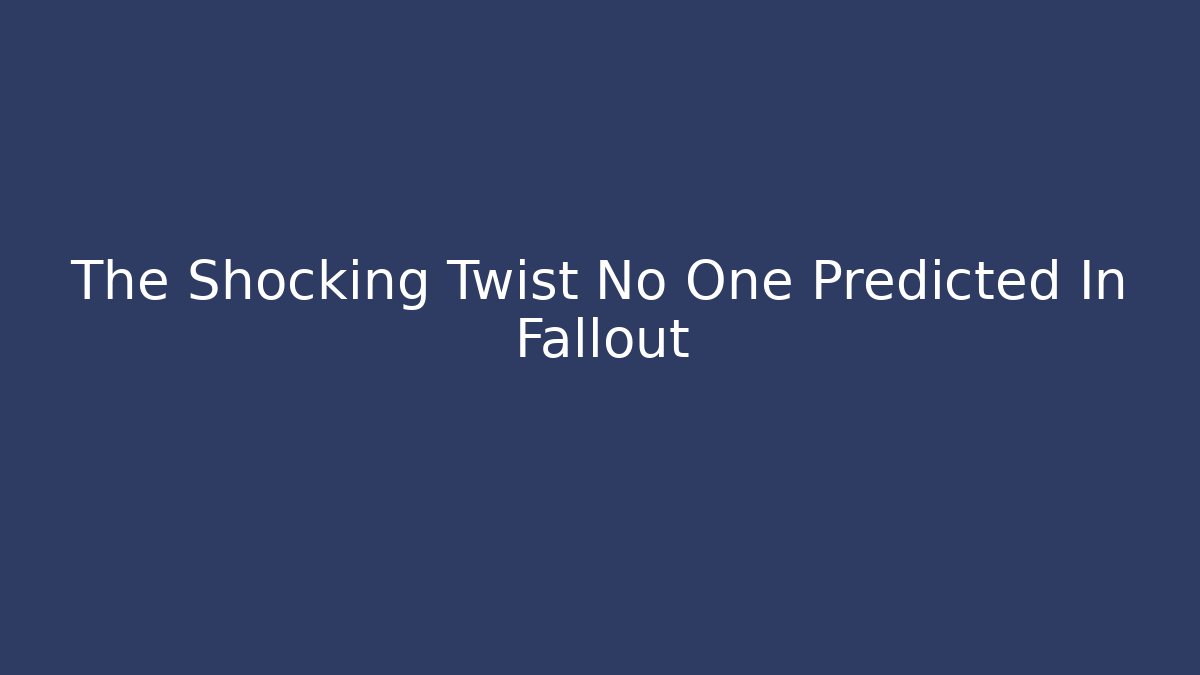 The Shocking Twist No One Predicted In Fallout