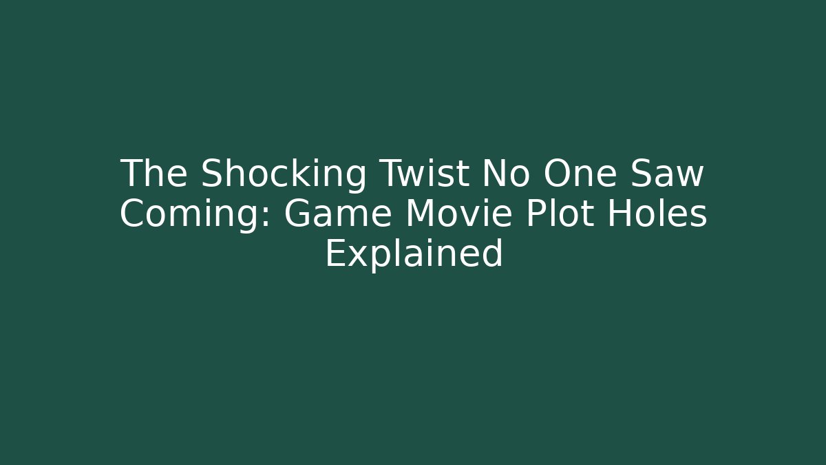 The Shocking Twist No One Saw Coming: Game Movie Plot Holes Explained
