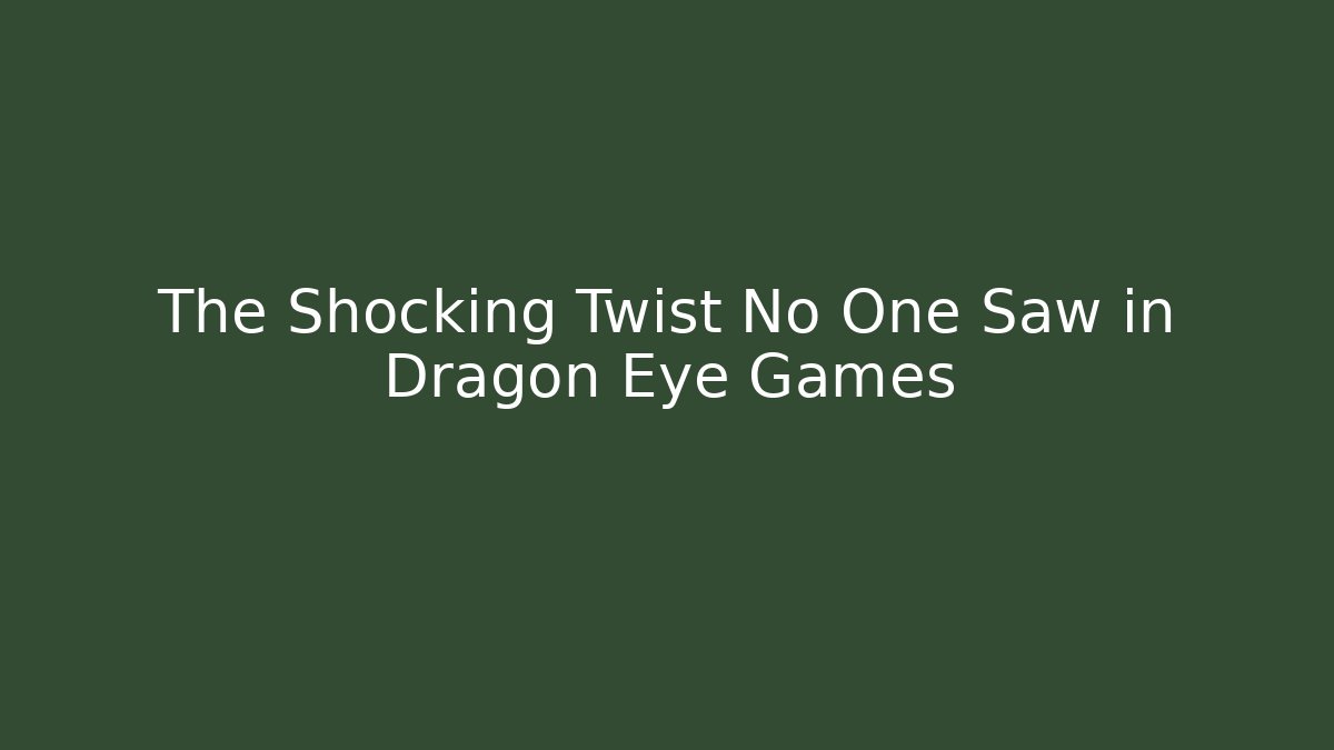 The Shocking Twist No One Saw in Dragon Eye Games
