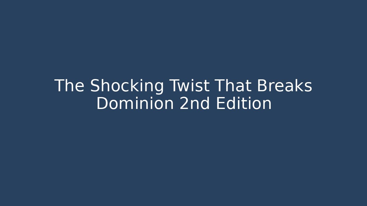 The Shocking Twist That Breaks Dominion 2nd Edition