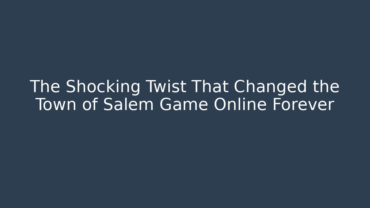 The Shocking Twist That Changed the Town of Salem Game Online Forever