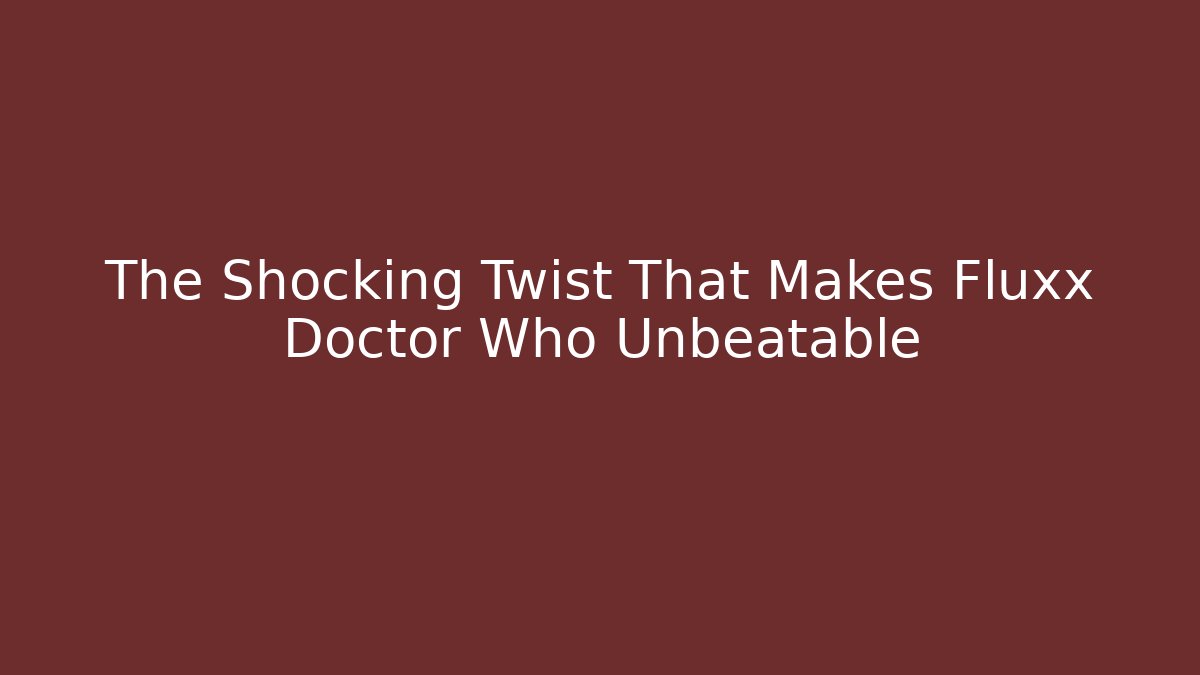 The Shocking Twist That Makes Fluxx Doctor Who Unbeatable