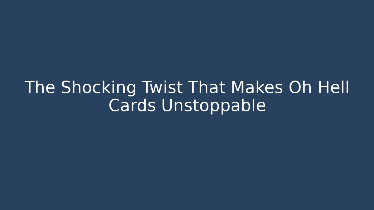 The Shocking Twist That Makes Oh Hell Cards Unstoppable