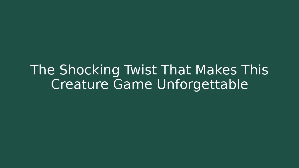 The Shocking Twist That Makes This Creature Game Unforgettable