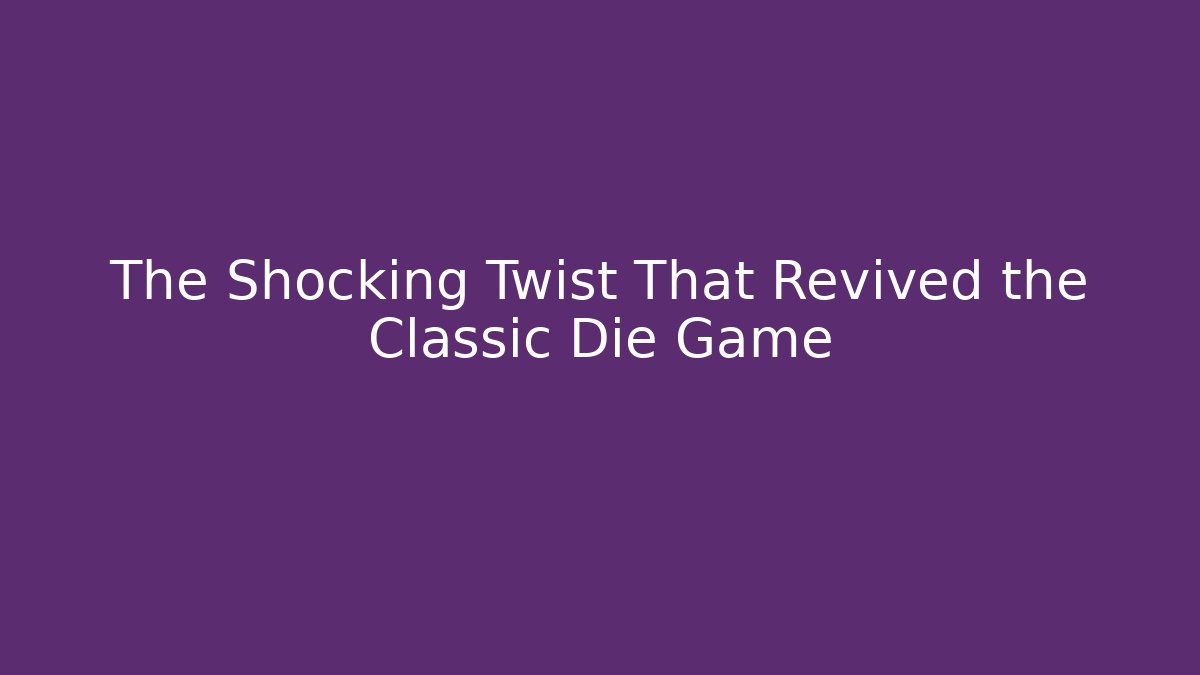 The Shocking Twist That Revived the Classic Die Game